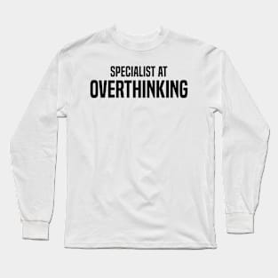 specialist at overthinking Long Sleeve T-Shirt